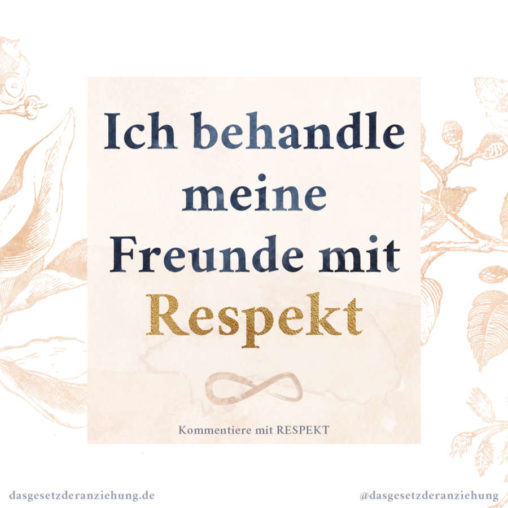 Ich behandle meine Freunde mit Respekt • Das Gesetz der Anziehung